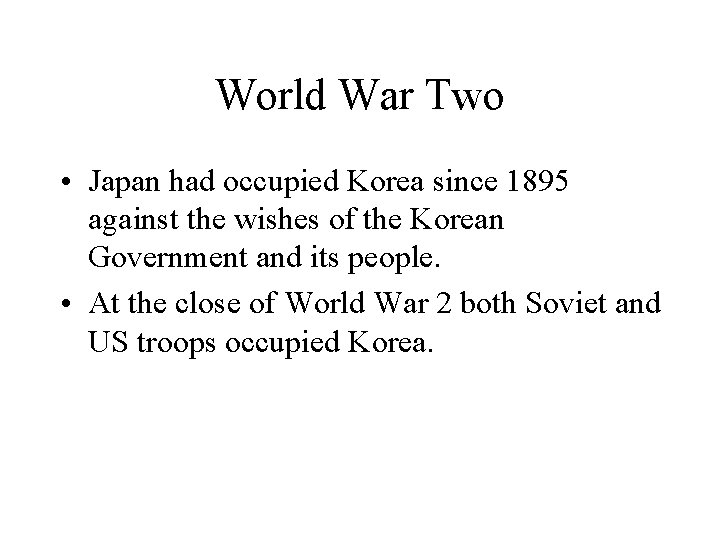 World War Two • Japan had occupied Korea since 1895 against the wishes of