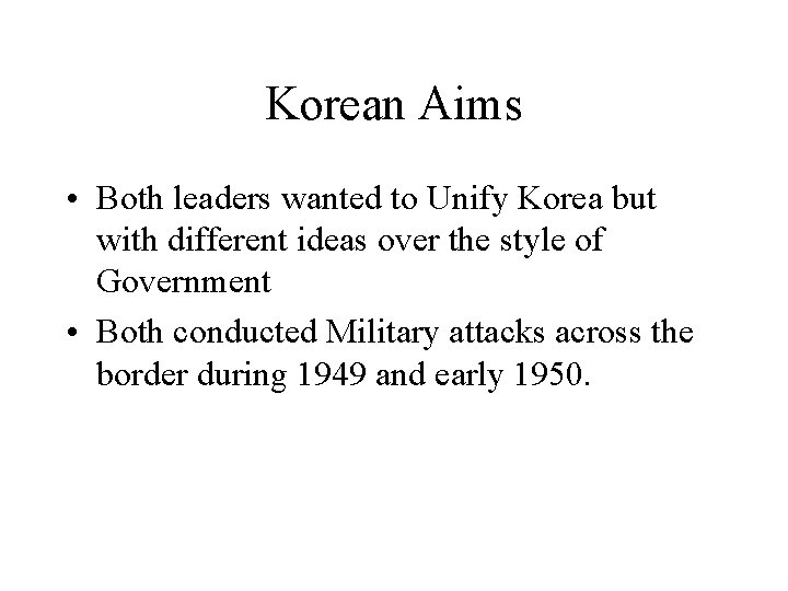 Korean Aims • Both leaders wanted to Unify Korea but with different ideas over