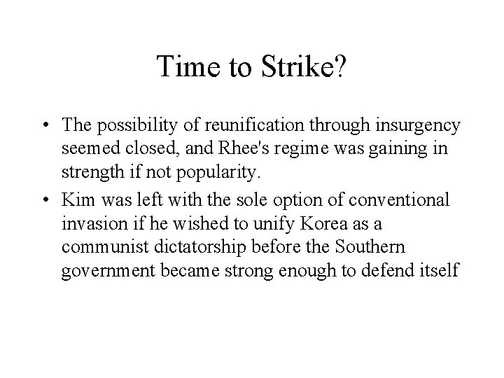 Time to Strike? • The possibility of reunification through insurgency seemed closed, and Rhee's