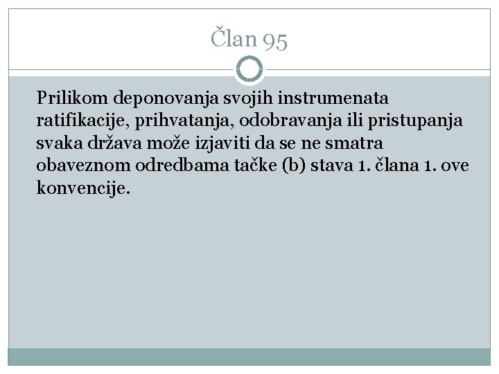 Član 95 Prilikom deponovanja svojih instrumenata ratifikacije, prihvatanja, odobravanja ili pristupanja svaka država može