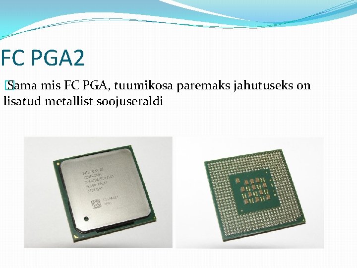 FC PGA 2 � Sama mis FC PGA, tuumikosa paremaks jahutuseks on lisatud metallist