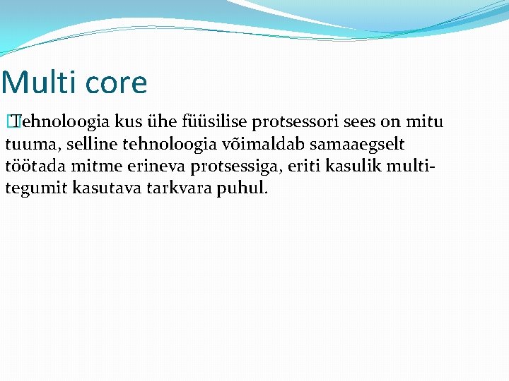 Multi core � Tehnoloogia kus ühe füüsilise protsessori sees on mitu tuuma, selline tehnoloogia