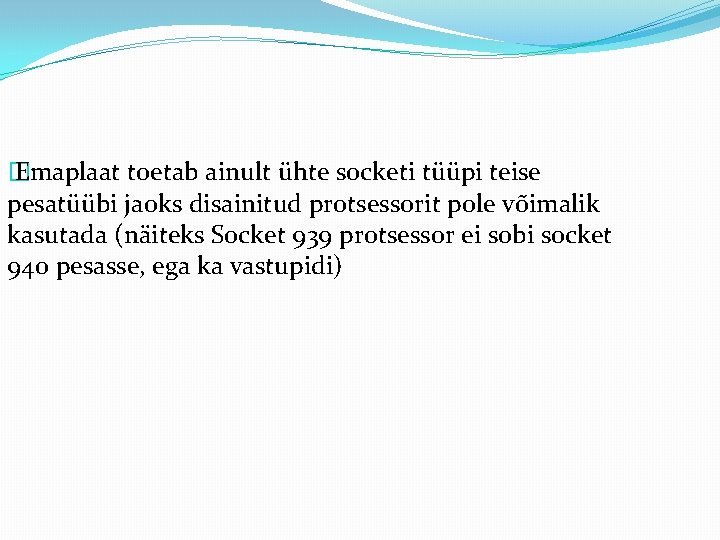 � Emaplaat toetab ainult ühte socketi tüüpi teise pesatüübi jaoks disainitud protsessorit pole võimalik