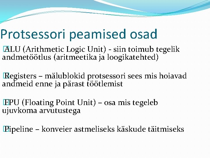 Protsessori peamised osad � ALU (Arithmetic Logic Unit) - siin toimub tegelik andmetöötlus (aritmeetika