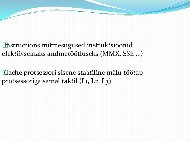 � Instructions mitmesugused instruktsioonid efektiivsemaks andmetöötluseks (MMX, SSE …) � Cache protsessori sisene staatiline