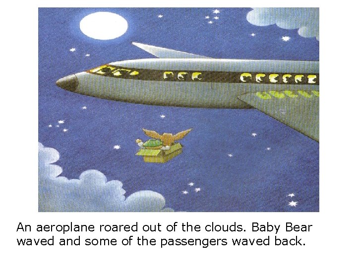 An aeroplane roared out of the clouds. Baby Bear waved and some of the