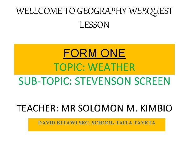 WELLCOME TO GEOGRAPHY WEBQUEST LESSON FORM ONE TOPIC: WEATHER SUB-TOPIC: STEVENSON SCREEN TEACHER: MR