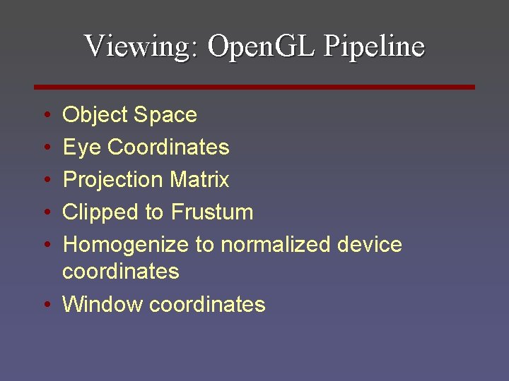 Viewing: Open. GL Pipeline • • • Object Space Eye Coordinates Projection Matrix Clipped