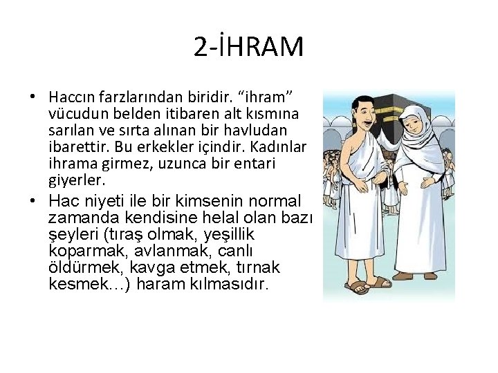 2 -İHRAM • Haccın farzlarından biridir. “ihram” vücudun belden itibaren alt kısmına sarılan ve