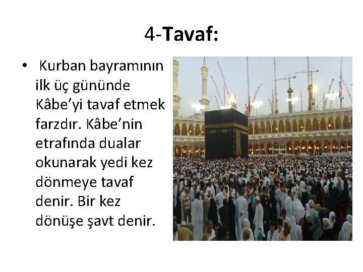 4 -Tavaf: • Kurban bayramının ilk üç gününde Kâbe’yi tavaf etmek farzdır. Kâbe’nin etrafında