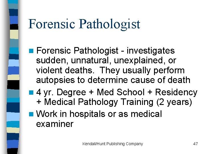 Forensic Pathologist n Forensic Pathologist - investigates sudden, unnatural, unexplained, or violent deaths. They