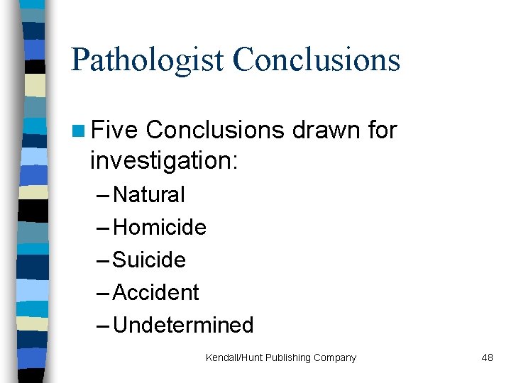 Pathologist Conclusions n Five Conclusions drawn for investigation: – Natural – Homicide – Suicide