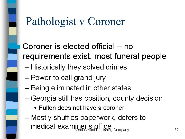 Pathologist v Coroner n Coroner is elected official – no requirements exist, most funeral