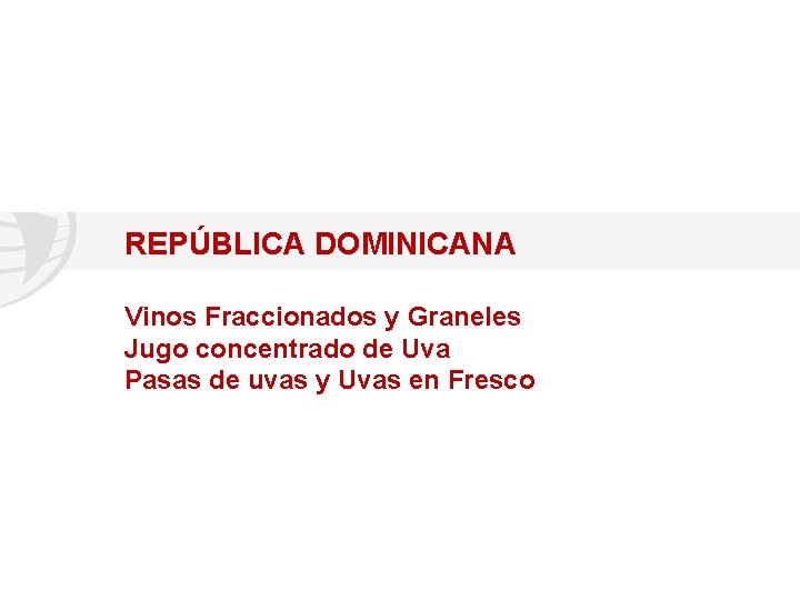 REPÚBLICA DOMINICANA Vinos Fraccionados y Graneles Jugo concentrado de Uva Pasas de uvas y