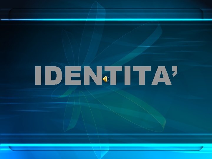 IDENTITA’ IDENTITA’