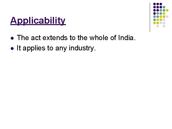 Applicability l l The act extends to the whole of India. It applies to Applicability l l The act extends to the whole of India. It applies to