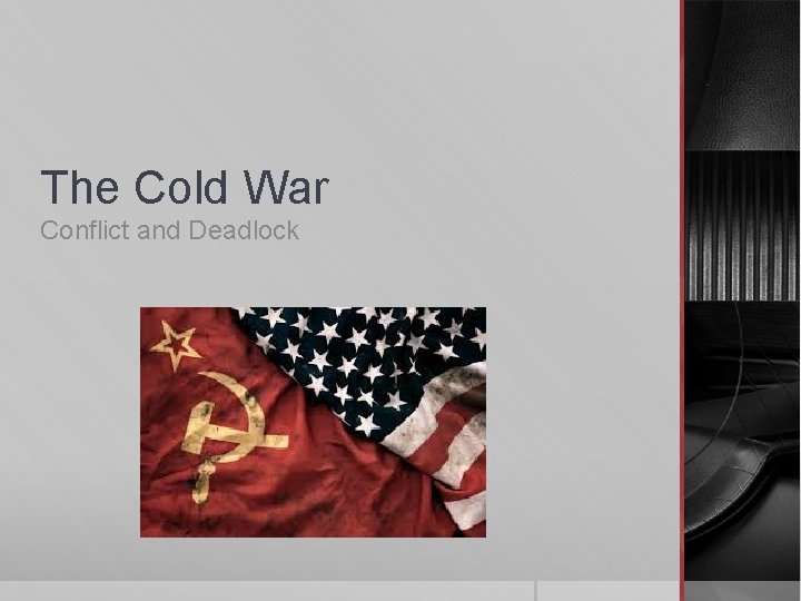 The Cold War Conflict and Deadlock The Cold War Conflict and Deadlock