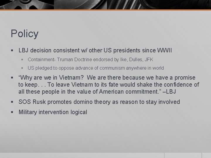 Policy § LBJ decision consistent w/ other US presidents since WWII § Containment- Truman