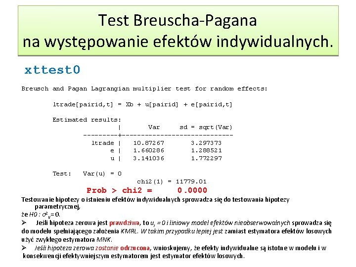 Test Breuscha-Pagana na występowanie efektów indywidualnych. xttest 0 Breusch and Pagan Lagrangian multiplier test Test Breuscha-Pagana na występowanie efektów indywidualnych. xttest 0 Breusch and Pagan Lagrangian multiplier test