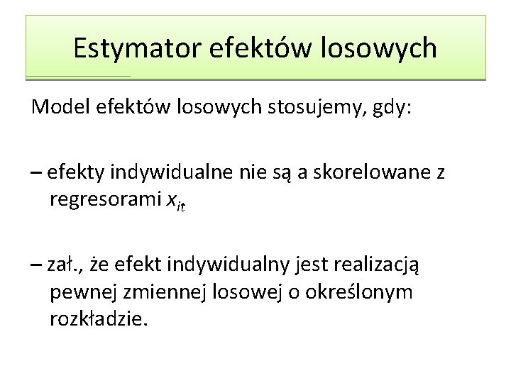 Estymator efektów losowych Model efektów losowych stosujemy, gdy: – efekty indywidualne nie są a Estymator efektów losowych Model efektów losowych stosujemy, gdy: – efekty indywidualne nie są a