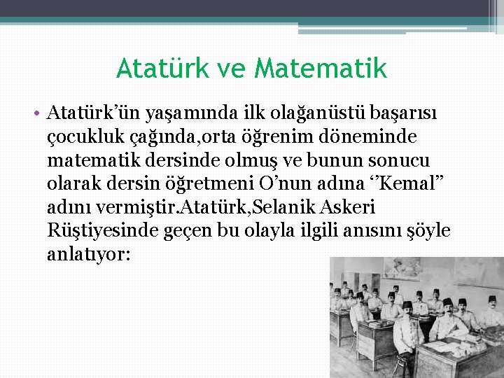 Atatürk ve Matematik • Atatürk’ün yaşamında ilk olağanüstü başarısı çocukluk çağında, orta öğrenim döneminde