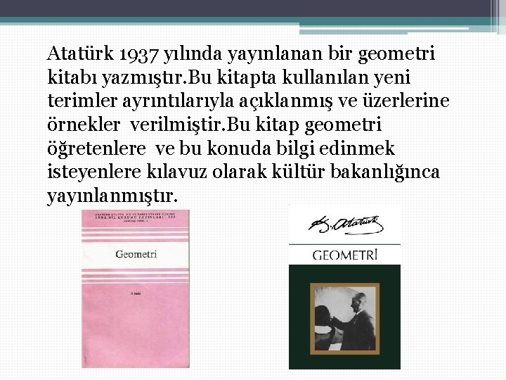 Atatürk 1937 yılında yayınlanan bir geometri kitabı yazmıştır. Bu kitapta kullanılan yeni terimler Atatürk 1937 yılında yayınlanan bir geometri kitabı yazmıştır. Bu kitapta kullanılan yeni terimler
