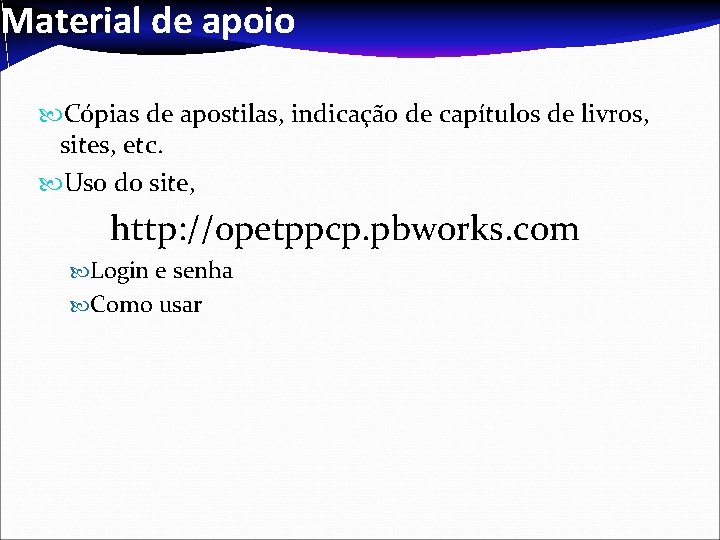 Material de apoio Cópias de apostilas, indicação de capítulos de livros, sites, etc. Uso