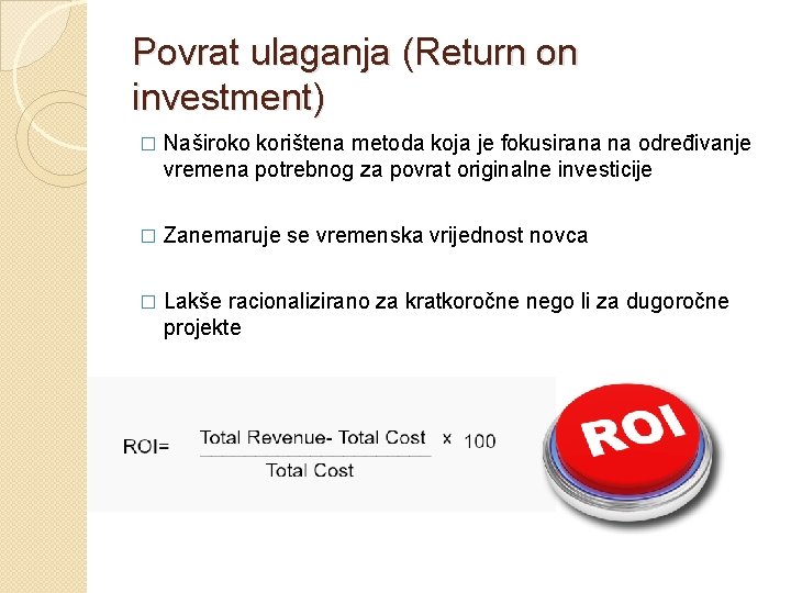 Povrat ulaganja (Return on investment) � Naširoko korištena metoda koja je fokusirana na određivanje