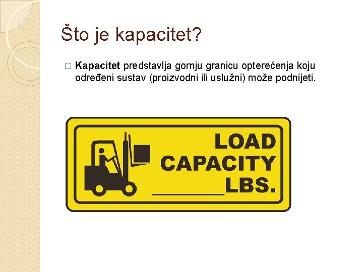 Što je kapacitet? � Kapacitet predstavlja gornju granicu opterećenja koju određeni sustav (proizvodni ili