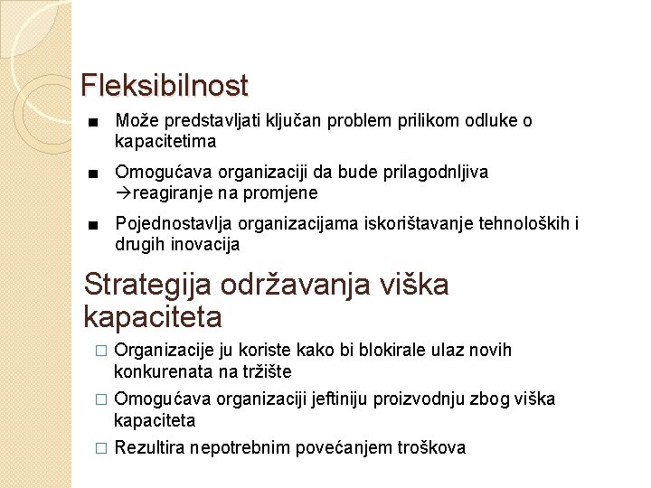 Fleksibilnost ■ Može predstavljati ključan problem prilikom odluke o kapacitetima ■ Omogućava organizaciji da