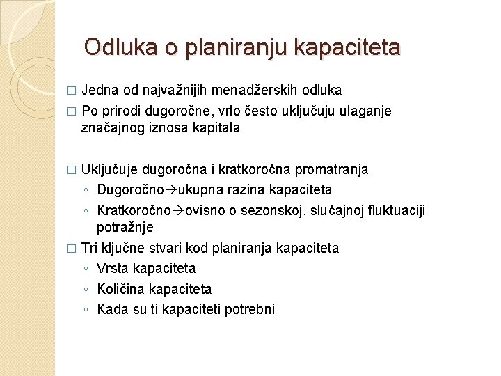 Odluka o planiranju kapaciteta Jedna od najvažnijih menadžerskih odluka � Po prirodi dugoročne, vrlo