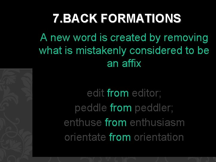 7. BACK FORMATIONS A new word is created by removing what is mistakenly considered