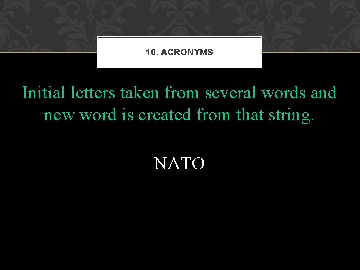 10. ACRONYMS Initial letters taken from several words and new word is created from