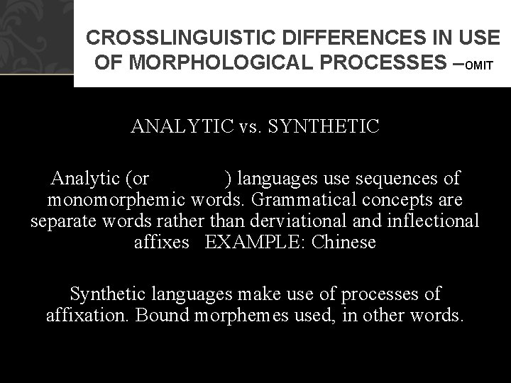 CROSSLINGUISTIC DIFFERENCES IN USE OF MORPHOLOGICAL PROCESSES –OMIT ANALYTIC vs. SYNTHETIC Analytic (or isolating)