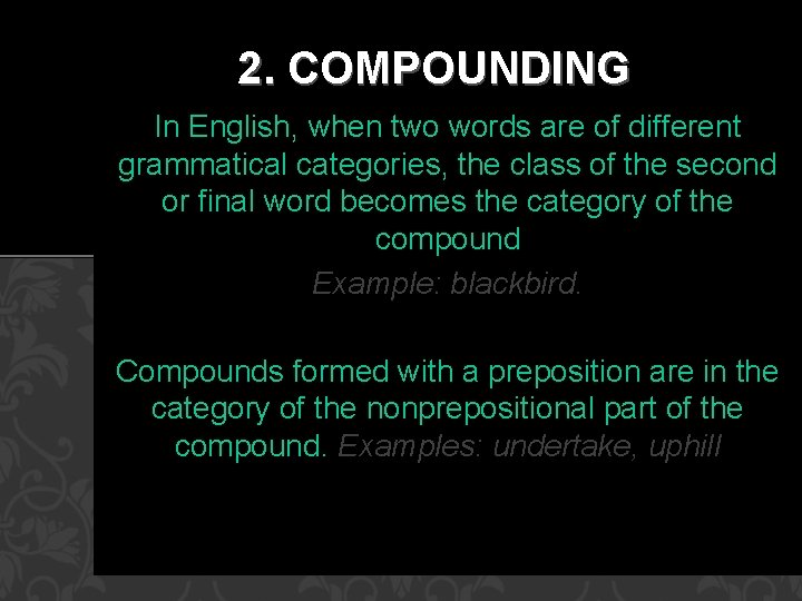 2. COMPOUNDING In English, when two words are of different grammatical categories, the class