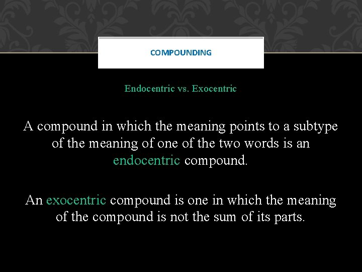 COMPOUNDING Endocentric vs. Exocentric A compound in which the meaning points to a subtype