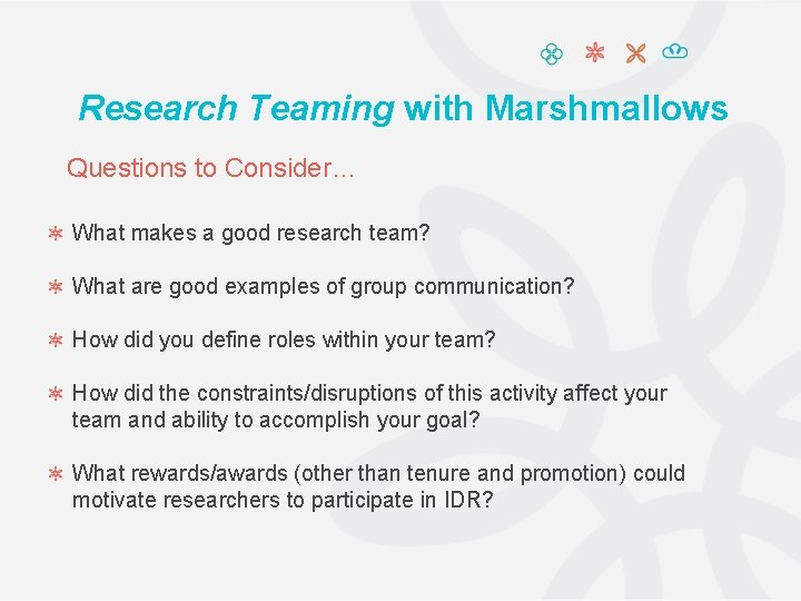 Research Teaming with Marshmallows Questions to Consider… What makes a good research team? What