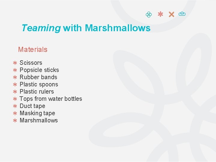 Teaming with Marshmallows Materials Scissors Popsicle sticks Rubber bands Plastic spoons Plastic rulers Tops