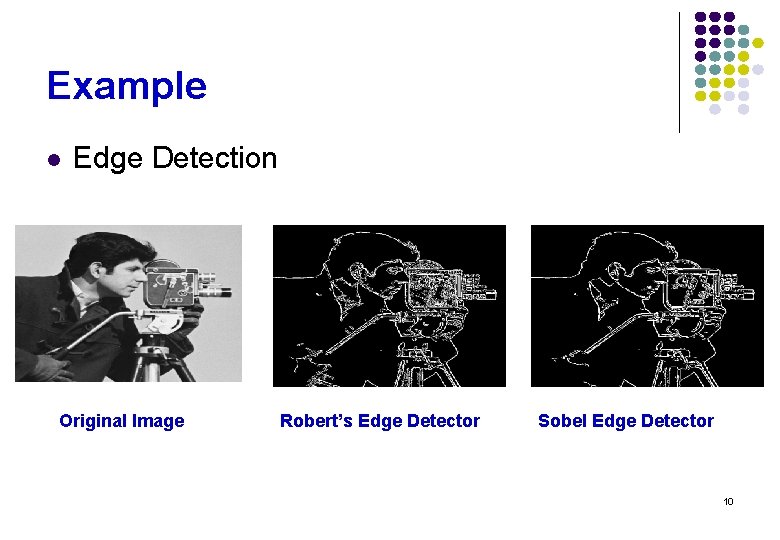 Example l Edge Detection Original Image Robert’s Edge Detector Sobel Edge Detector 10 