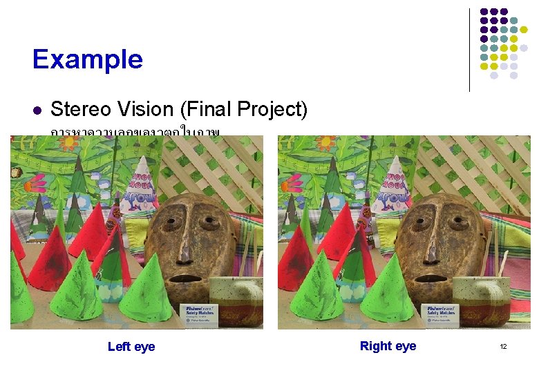 Example l Stereo Vision (Final Project) การหาความลกของวตถในภาพ Left eye Right eye 12 
