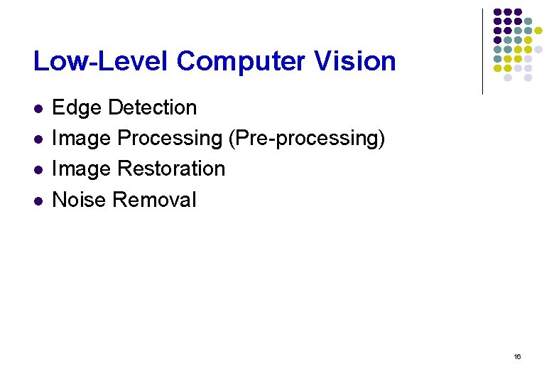 Low-Level Computer Vision l l Edge Detection Image Processing (Pre-processing) Image Restoration Noise Removal