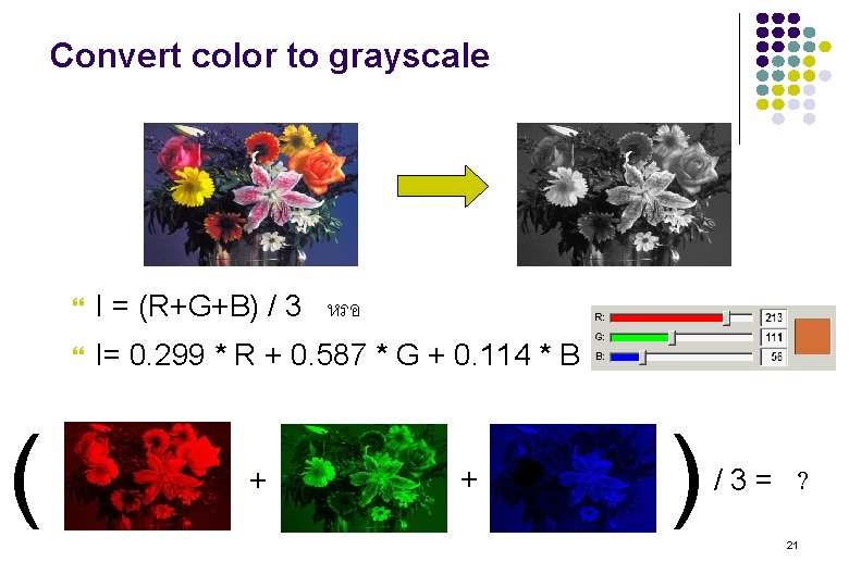 Convert color to grayscale ( I = (R+G+B) / 3 หรอ I= 0. 299