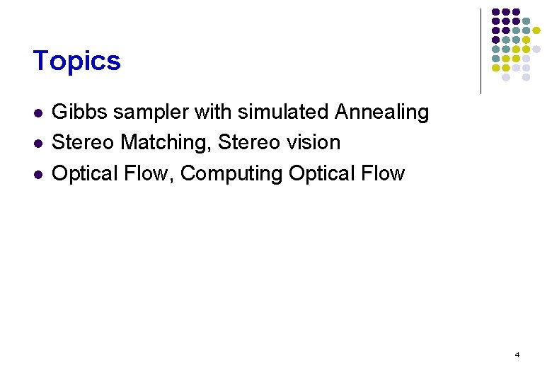 Topics l l l Gibbs sampler with simulated Annealing Stereo Matching, Stereo vision Optical