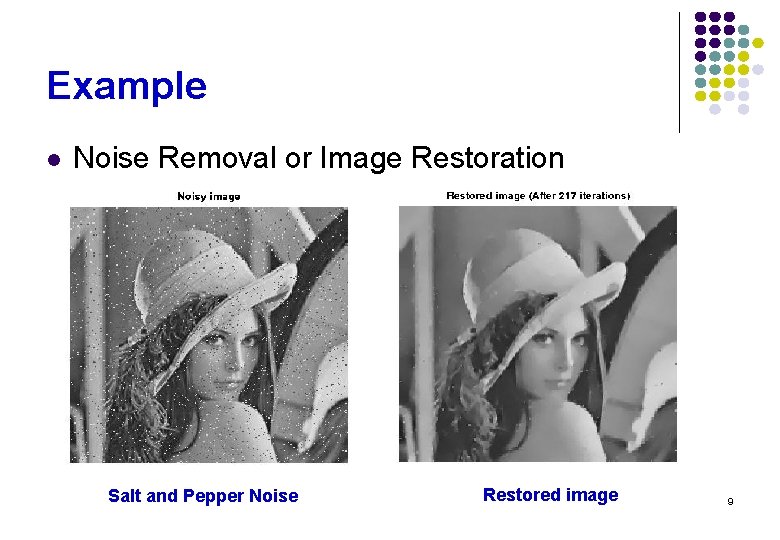 Example l Noise Removal or Image Restoration Salt and Pepper Noise Restored image 9