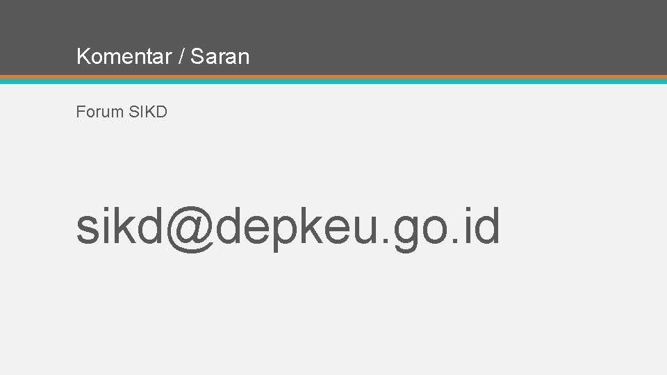 Komentar / Saran Forum SIKD sikd@depkeu. go. id 