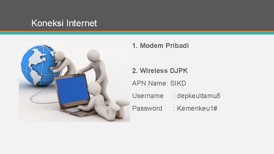 Koneksi Internet 1. Modem Pribadi 2. Wireless DJPK APN Name: SIKD Username : depkeutamu