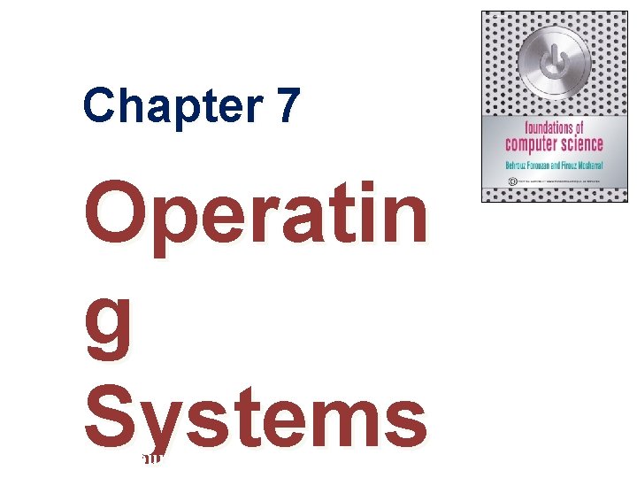 Chapter 7 Operatin g Systems Foundations of Computer Science ã Cengage Learning 