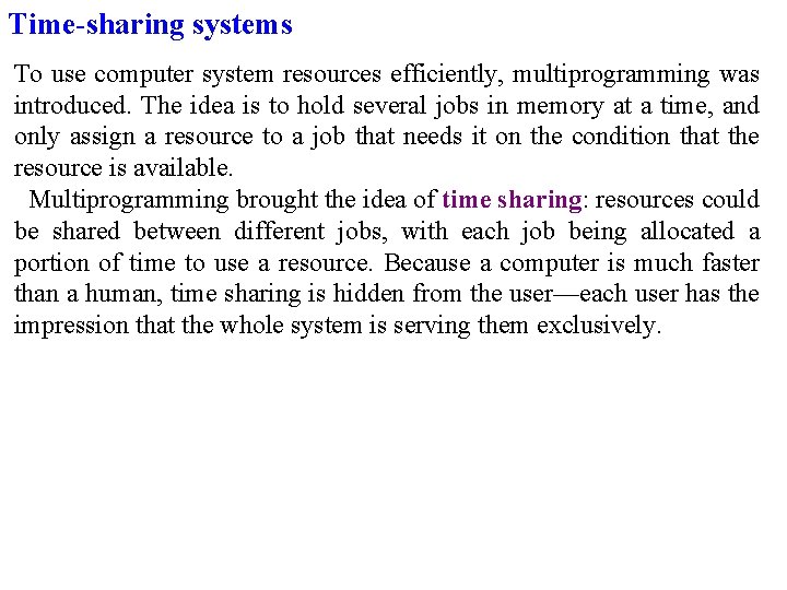 Time-sharing systems To use computer system resources efficiently, multiprogramming was introduced. The idea is