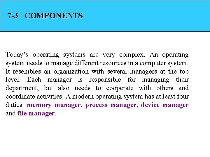 7 -3 COMPONENTS Today’s operating systems are very complex. An operating system needs to