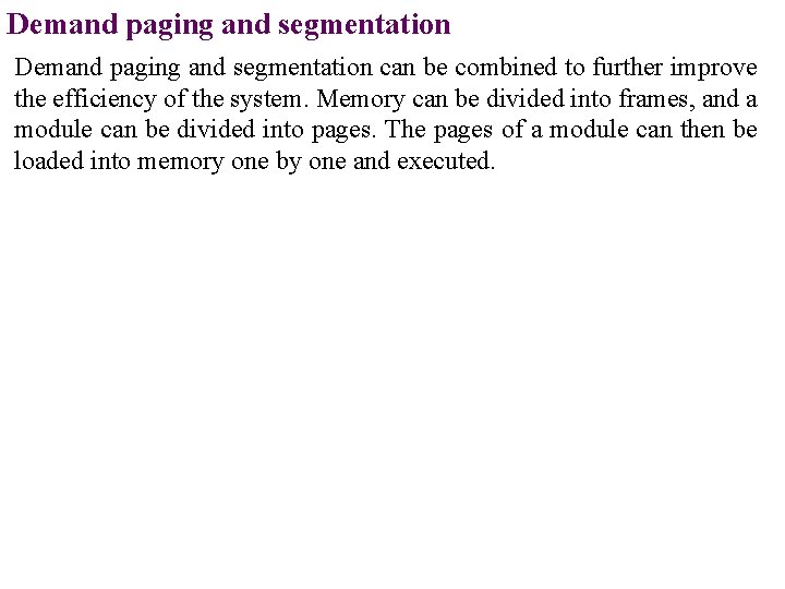 Demand paging and segmentation can be combined to further improve the efficiency of the